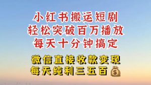 小红书搬运热门短剧,轻松爆流百万播放,每天引流几十人,搞个大几百块真的很简单-88共享