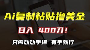 AI复制粘贴撸美金，日入400，只需动动手指，小白无脑操作【揭秘】-88共享