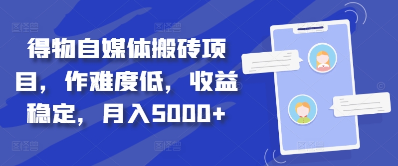 得物自媒体搬砖项目，作难度低，收益稳定，月入5000+【揭秘】-88共享