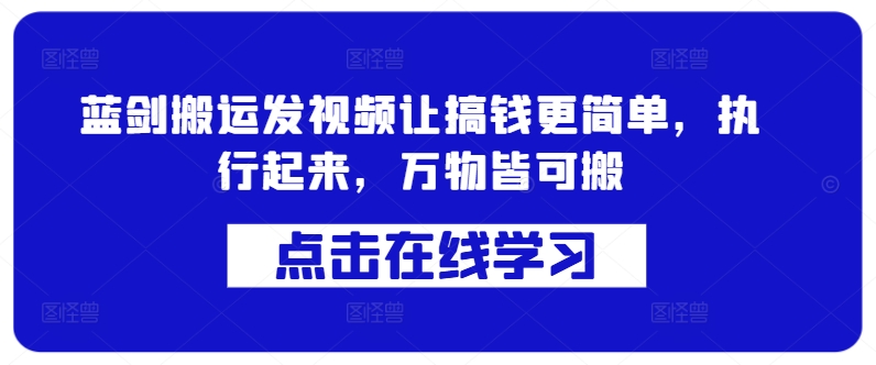 蓝剑搬运发视频让搞钱更简单，执行起来，万物皆可搬-88共享