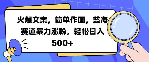 火爆文案，简单作画，蓝海赛道暴力涨粉，轻松日入5张-88共享