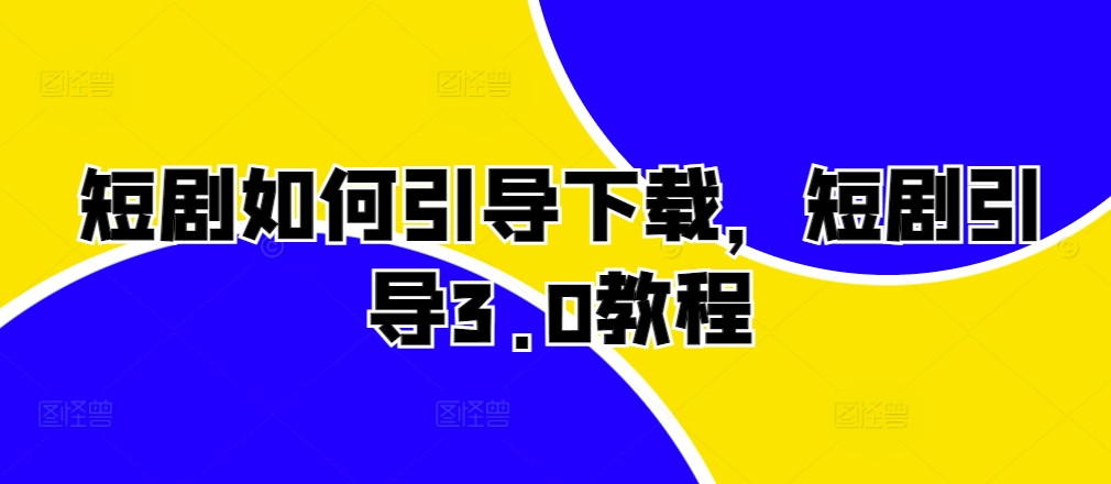 短剧如何引导下载，短剧引导3.0教程-88共享