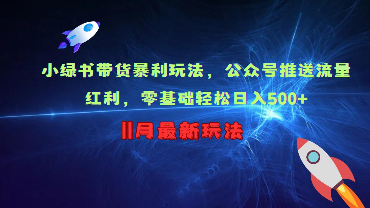 小绿书带货暴利玩法，公众号推送流量红利，零基础轻松日入500+-88共享