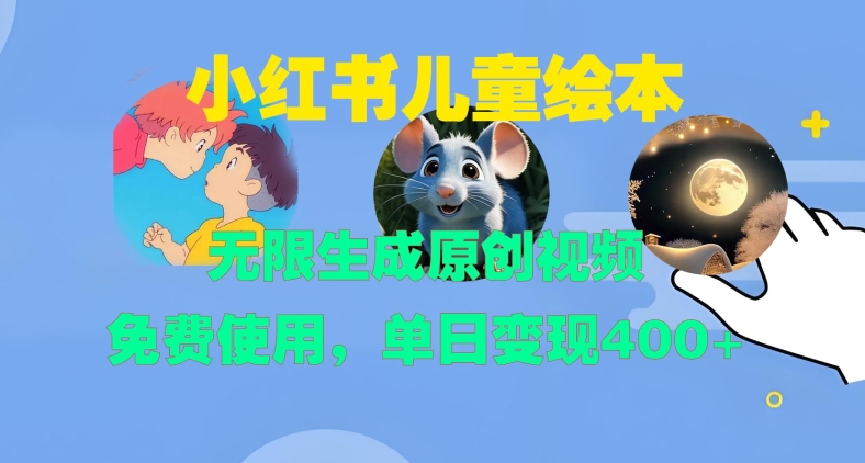 小红书儿童绘本，无限生成原创视频，免费使用，单日变现400+-88共享