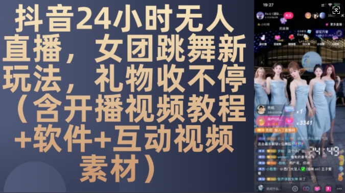 DY 24小时无人直播，女团跳舞新玩法，礼物收不停(含开播视频教程+软件+互动视频素材)【揭秘】-88共享