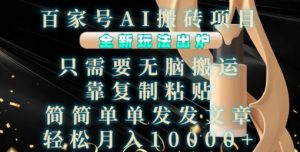 百家号AI搬砖项目,全新玩法出炉,只需要无脑搬运,靠复制粘贴,简单发文章,也能轻松月入1W【揭秘】-88共享