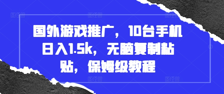 国外游戏推广，10台手机日入1.5k，无脑复制粘贴，保姆级教程【揭秘】-88共享
