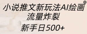 小说推文新玩法AI绘画，流量炸裂，新手日500+【揭秘】-88共享