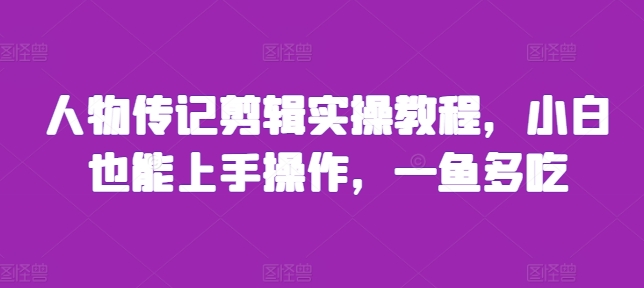人物传记剪辑实操教程，小白也能上手操作，一鱼多吃-88共享