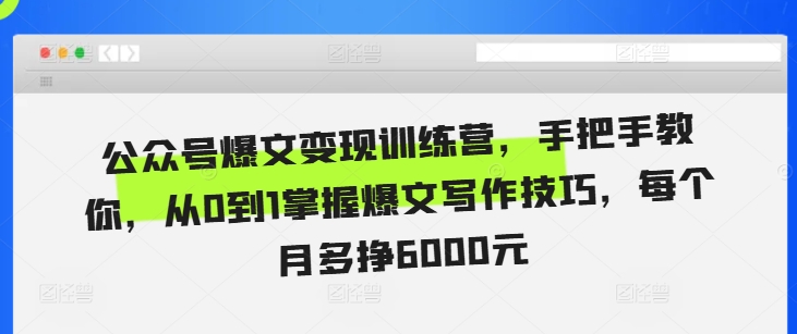公众号爆文变现训练营，手把手教你，从0到1掌握爆文写作技巧，每个月多挣6000元-88共享