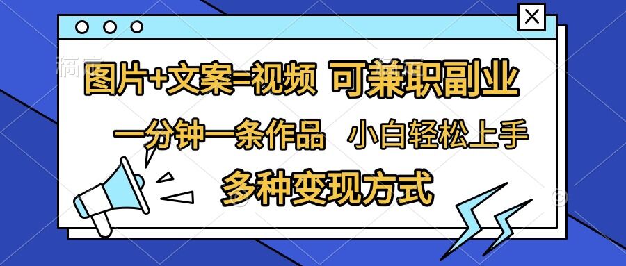 图片+文案=视频，精准暴力引流，可兼职副业，一分钟一条作品，小白轻松上手，多种变现方式-88共享