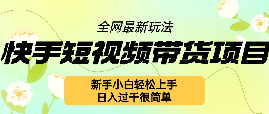 快手短视频带货项目最新玩法，新手小白轻松上手，日入几张很简单【揭秘】-88共享