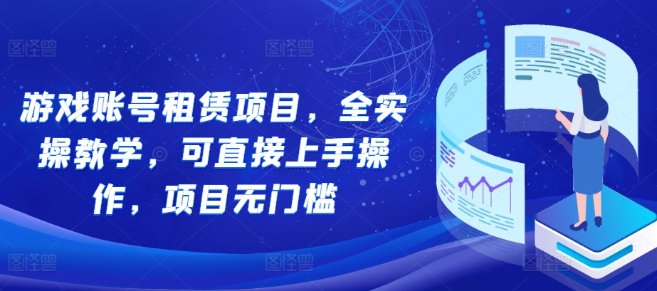 游戏账号租赁项目，全实操教学，可直接上手操作，项目无门槛-88共享