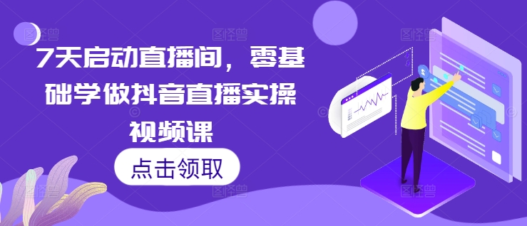 7天启动直播间，零基础学做抖音直播实操视频课-88共享
