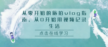 从零开始的旅拍vlog指南，从0开始用视频记录生活-88共享
