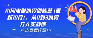 AI闪电做外贸训练营(更新11月),从0到3外贸万人实战课-88共享