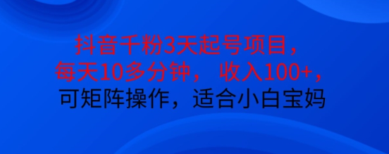 抖音干粉3天起号项目，每天10多分钟，收入100+，可矩阵操作，适合小白宝妈-88共享