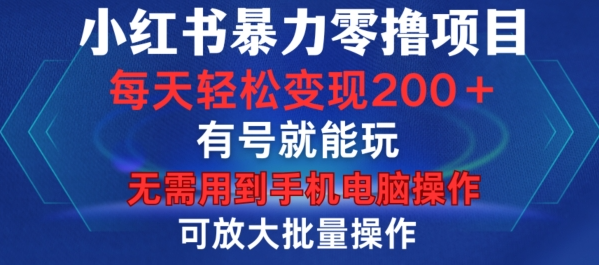 小红书暴力零撸项目，有号就能玩，单号每天变现1到15元，可放大批量操作，无需手机电脑操作【揭秘】-88共享