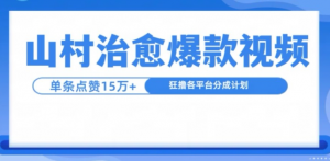 山村治愈视频，单条视频爆15万点赞，日入1k-88共享
