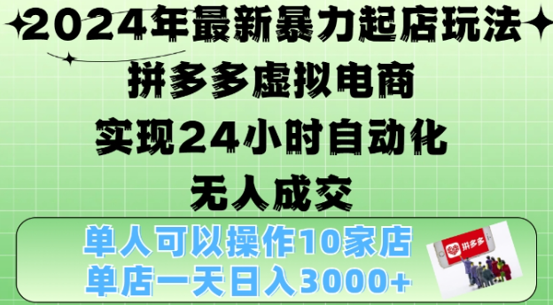 2024年最新暴力起店玩法，拼多多虚拟电商4.0，24小时实现自动化无人成交，单店月入3000+【揭秘】-88共享