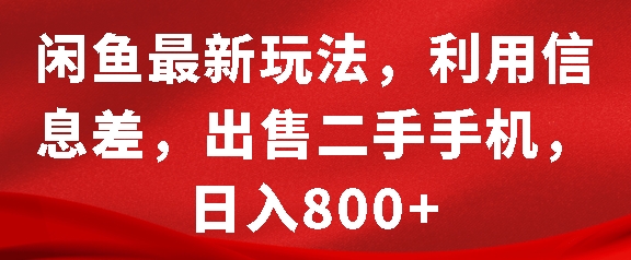 闲鱼最新玩法，利用信息差，出售二手手机，日入8张【揭秘】-88共享