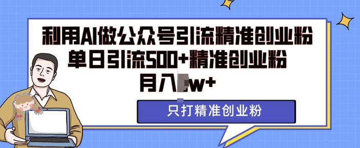 利用AI矩阵做公众号引流精准创业粉，单日引流500+精准创业粉，月入过w【揭秘】-88共享