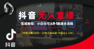 抖音无人直播实操教程【单机日入1k+行内主流玩法可稳定3-5年】小白也可从0-1跑通全流程【揭秘】-88共享