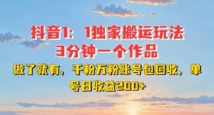 DY独家1:1搬运玩法,3分钟搞定一个作品,千粉万粉账号包回收,单号日收益2张【揭秘】-88共享