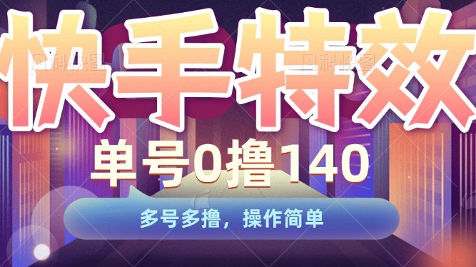 快手特效项目，单号0撸140，多号多撸，操作简单【揭秘】-88共享