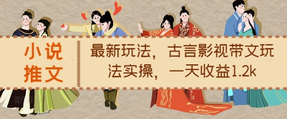 小说推文最新玩法，古言影视带文玩法实操，一天收益1.2k-88共享