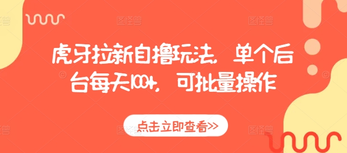虎牙拉新自撸玩法，单个后台每天100+，可批量操作-88共享