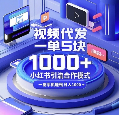 视频代发，一单5块，小红书引流合作模式，一部手机轻松日入多张【揭秘】-88共享