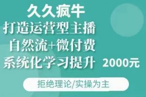 久久疯牛·自然流+微付费(12月23更新)打造运营型主播，包11月+12月-88共享