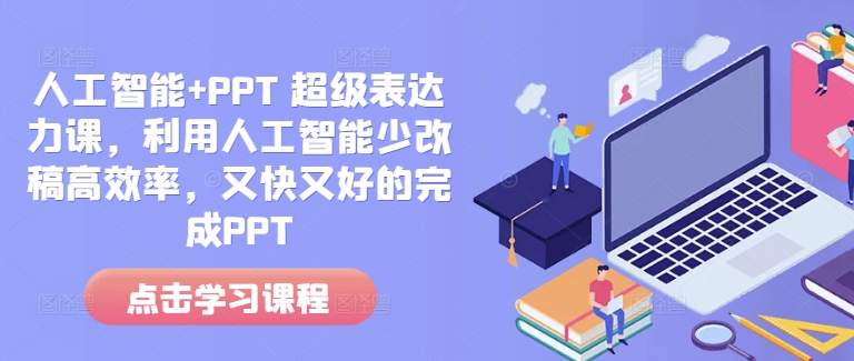 人工智能+PPT 超级表达力课，利用人工智能少改稿高效率，又快又好的完成PPT-88共享