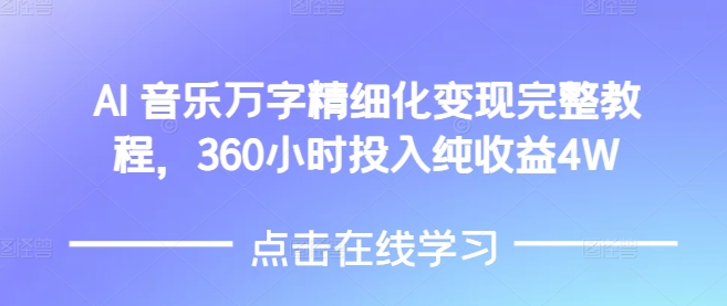 AI音乐精细化变现完整教程，360小时投入纯收益4W-88共享