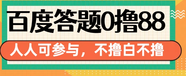 百度答题0撸88，人人都可，不撸白不撸【揭秘】-88共享