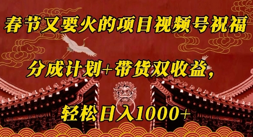 春节又要火的项目视频号祝福，分成计划+带货双收益，轻松日入几张【揭秘】-88共享