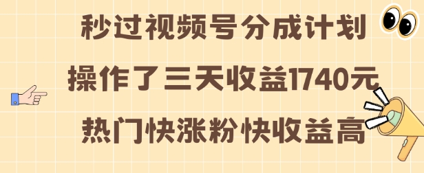 视频号分成计划操作了三天收益1740元 这类视频很好做，热门快涨粉快收益高【揭秘】-88共享