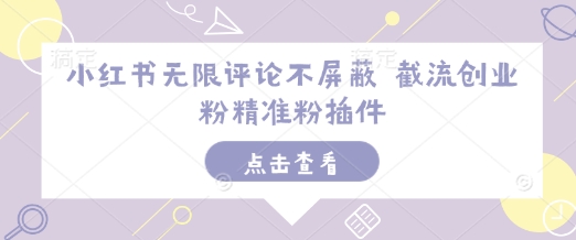 小红书无限评论不屏蔽 截流创业粉精准粉插件-88共享