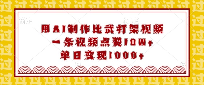 用AI制作比武打架视频，一条视频点赞10W+，单日变现1k【揭秘】-88共享
