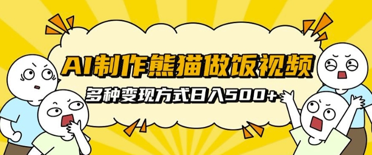 AI制作熊猫做饭视频，可批量矩阵操作，多种变现方式日入5张-88共享