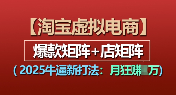 淘宝虚拟电商，2025牛逼新打法：爆款矩阵+店矩阵，月入过万-88共享