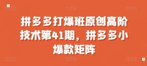 拼多多打爆班原创高阶技术第41期，拼多多小爆款矩阵-88共享