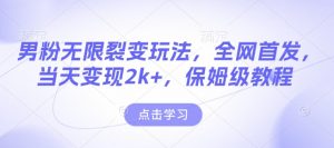 男粉无限裂变玩法,全网首发,当天变现2k+,保姆级教程【永久更新】【揭秘】-88共享
