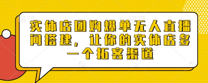 实体店团购爆单无人直播间搭建，让你的实体店多一个拓客渠道-88共享