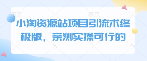 小淘资源站项目引流术终极版，亲测实操可行的-88共享
