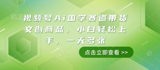 视频号Ai国学赛道带货文创商品，小白轻松上手，一天多张-88共享