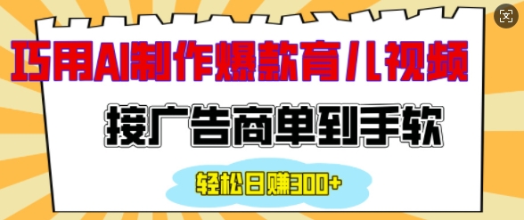 用AI制作情感育儿爆款视频，接广告商单到手软，日入200+-88共享