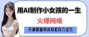 爆火AI小女孩从1岁到80岁制作教程拆解,纯原创制作,日入多张-88共享