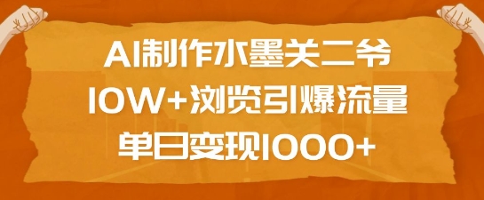 AI制作水墨关二爷，10W+浏览引爆流量，单日变现1k-88共享